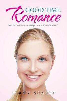 Good Time Romance: Will Love Blossom Even Though She Has a Terminal Illness? - Jimmy Scarff - cover