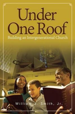 Under One Roof: Building an Intergenerational Church - William J Smith - cover
