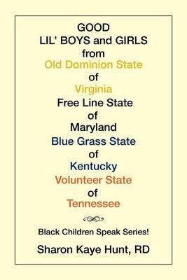 Good Lil' Boys and Girls from Old Dominion State of Virginia Free Line State of Maryland Blue Grass State of Kentucky Volunteer State of Tennessee: (Black Children Speak Series!) - Sharon Kaye Hunt - cover