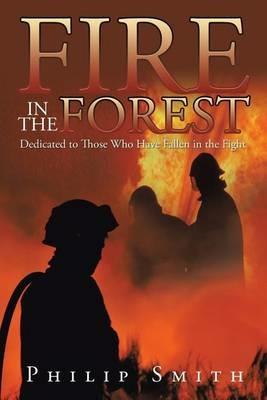 Fire in the Forest: Dedicated to Those Who Have Fallen in the Fight - Philip Smith - cover