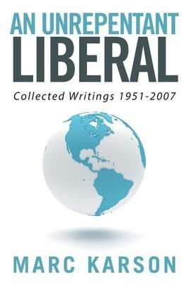 An Unrepentant Liberal: Collected Writings 1951-2007 - Marc Karson - cover