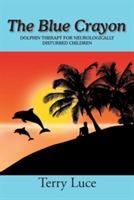 The Blue Crayon: Dolphin Therapy for Neurologically Disturbed Children - Terry Luce - cover