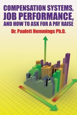 Compensation Systems, Job Performance, and How to Ask for a Pay Raise - Paulett Hemmings - cover