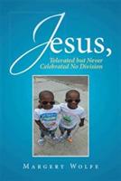 Jesus: Jesus, Tolerated but Never Celebrated No Division - Margery Wolfe - cover