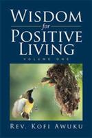 Wisdom for Positive Living: Volume One - Rev Kofi Awuku - cover