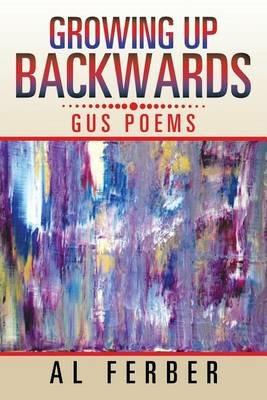 Growing Up Backwards: Gus Poems - Al Ferber - cover