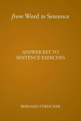 From Word to Sentence: Answer Key to Sentence Exercises - Bernard Streicher - cover