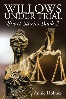 Willows Under Trial: Short Stories Book 2 - Annie Holmes - cover