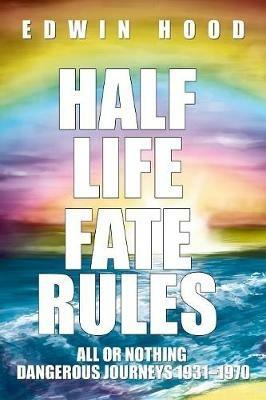 Half Life Fate Rules: All or Nothing Dangerous Journeys 1931-1970 - Edwin Hood - cover