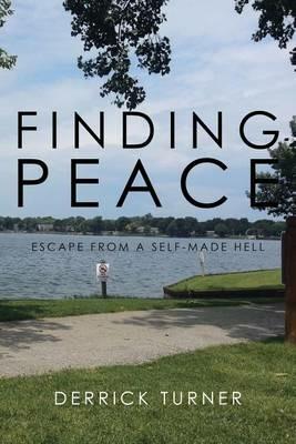 Finding Peace: Escape from a Self-Made Hell - Derrick Turner - cover