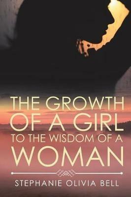 The Growth of a Girl to the Wisdom of a Woman - Stephanie Olivia Bell - cover
