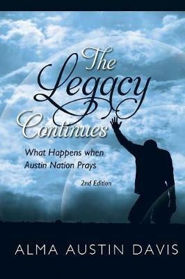The Legacy Continues: What Happens when Austin Nation Prays: Austin Family Book - Alma Austin Davis - cover