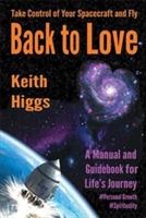 Take Control of Your Spacecraft and Fly Back to Love: A Manual and Guidebook for Life's Journey - Keith Higgs - cover