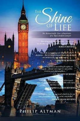 The Shine of Life: The Remarkable True Adventures of a Top London Lawyer - Philip Altman - cover