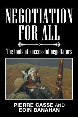 Negotiation for All: The tools of successful negotiators - Pierre Casse,Eoin Banahan - cover