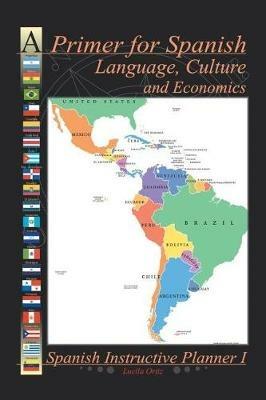 A Primer for Spanish Language, Culture and Economics: Spanish Instructive Planner I - Lucila Ortiz - cover