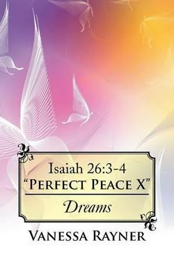 Isaiah 26: 3-4 Perfect Peace X: Dreams - Vanessa Rayner - cover