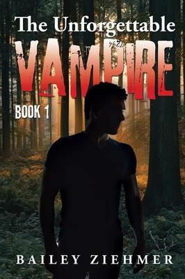 The Unforgettable Vampire: Book 1 - Bailey Ziehmer - cover