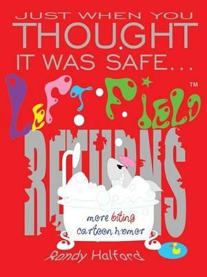 Just When You Thought It Was Safe . . . Left Field Returns: More Biting Cartoon Humor - Randy Halford - cover