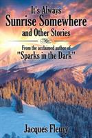 It's Always Sunrise Somewhere and Other Stories: From the Acclaimed Author of Sparks in the Dark - Jacques Fleury - cover