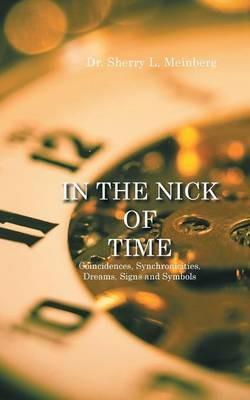 In the Nick of Time: Coincidences, Synchronicities, Dreams, Signs and Symbols - Sherry L Meinberg - cover