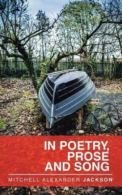 In Poetry, Prose and Song - Mitchell Alexander Jackson - cover