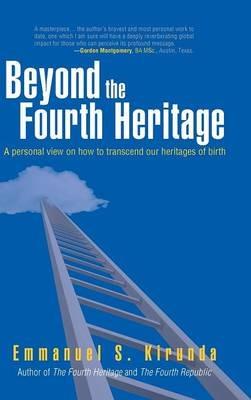 Beyond the Fourth Heritage: A Personal View on How to Transcend Our Heritages of Birth - Emmanuel S Kirunda - cover
