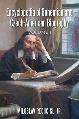 Encyclopedia of Bohemian and Czech-American Biography: Volume I - Jr Miloslav Rechcigl - cover
