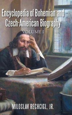 Encyclopedia of Bohemian and Czech-American Biography: Volume I - Miloslav Rechcigl - cover