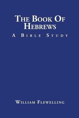 The Book of Hebrews: A Bible Study - William Flewelling - cover