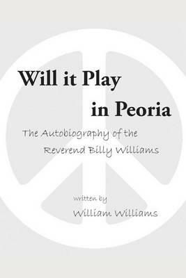 Will it Play in Peoria: The Autobiography of the Reverend Billy Williams - William Williams - cover