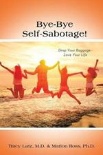 Bye-Bye Self-Sabotage!: Drop Your Baggage - Love Your Life