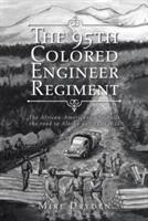 The 95th Colored Engineer Regiment: The African-Americans Who Built the Road to Alaska during WW II - Mike Dryden - cover