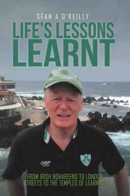 Life's Lessons Learnt: From Irish Bohareens to London Streets to the Temples of Learning - Sean a O'Reilly - cover