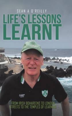 Life's Lessons Learnt: From Irish Bohareens to London Streets to the Temples of Learning - Sean a O'Reilly - cover