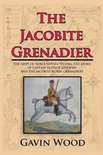 The Jacobite Grenadier: The First of Three Novels Telling the Story of Captain Patrick Lindesay and the Jacobite Horse Grenadiers