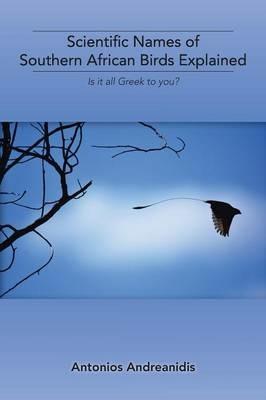 Scientific Names of Southern African Birds Explained: Is It All Greek to You? - Antonios Andreanidis - cover