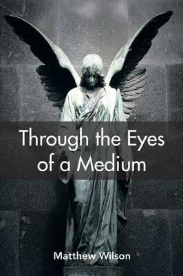 Through the Eyes of a Medium - Matthew Wilson - cover