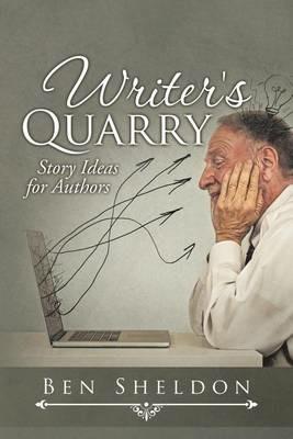 Writer's Quarry: Story Ideas for Authors - Ben Sheldon - cover