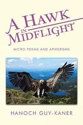 A Hawk in Midflight: Micro Poems and Aphorisms - Hanoch Guy-Kaner - cover