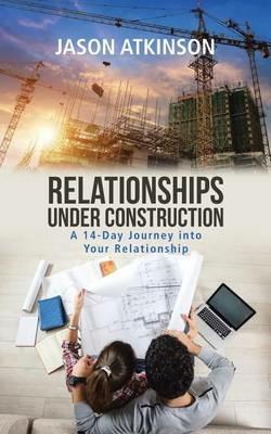 Relationships Under Construction: A 14-Day Journey into Your Relationship - Jason Atkinson - cover