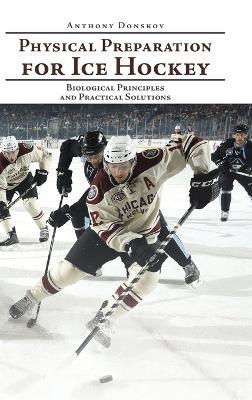 Physical Preparation for Ice Hockey: Biological Principles and Practical Solutions - Anthony Donskov - cover