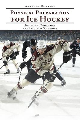 Physical Preparation for Ice Hockey: Biological Principles and Practical Solutions - Anthony Donskov - cover