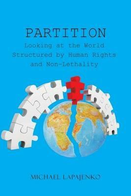 Partition: Looking at the World Structured by Human Rights and Non-Lethality - Michael Lapajenko - cover