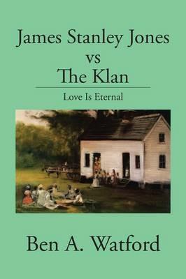 James Stanley Jones vs the Klan: Love Is Eternal - Ben A Watford - cover