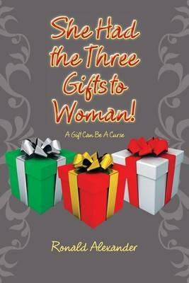 She Had the Three Gifts to Woman!: A Gift Can Be A Curse - Ronald Alexander - cover