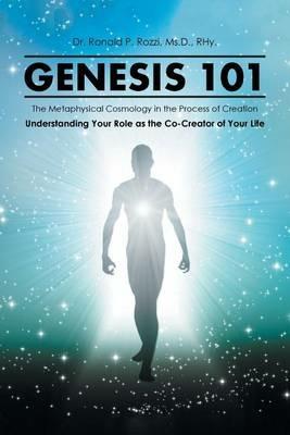 Genesis 101: The Metaphysical Cosmology in the Process of Creation, Understanding Your Role as the Co-Creator of Your Life - MS D Rhy Rozzi - cover