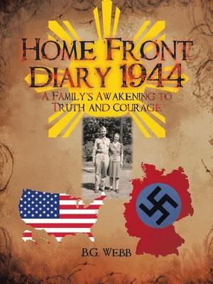 Home Front Diary 1944: A Family's Awakening to Truth and Courage - B G Webb - cover