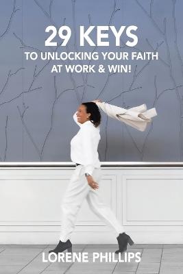 29 Keys to Unlocking your Faith at Work & Win! - Lorene Phillips - cover
