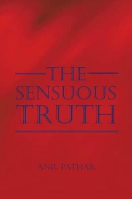 The Sensuous Truth - Anil Pathak - cover